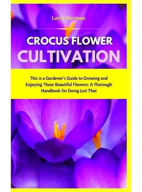 预订 Crocus Flower Cultivation: This is a Gardener’s Guide to Growing and Enjoying These Beautiful Flowers: A Thorough