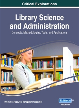 预订 Library Science and Administration: Concepts, Methodologies, Tools, and Applications, VOL 3: 9781668429532