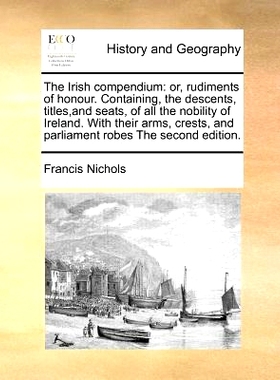 预订 The Irish compendium: or, rudiments of honour. Containing, the descents, titles, and seats, of all the nobility of