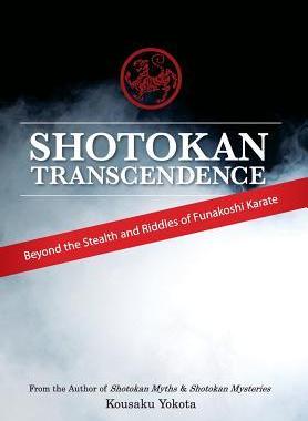 [预订]Shotokan Transcendence: Beyond the Stealth and Riddles of Funakoshi Karate 9780692466308