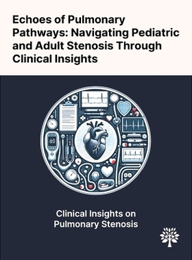 预订 Echoes of Pulmonary Pathways: Navigating Pediatric and Adult Stenosis Through Clinical Insights