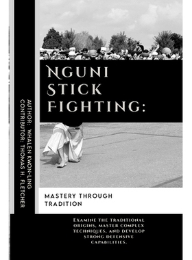 预订 Nguni Stick Fighting: Mastery Through Tradition: Examine the traditional origins, master complex techniques, and de