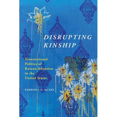 预订 Disrupting Kinship: Transnational Politics of Korean Adoption in the United States 破坏血缘关系：韩国在美国的跨国政