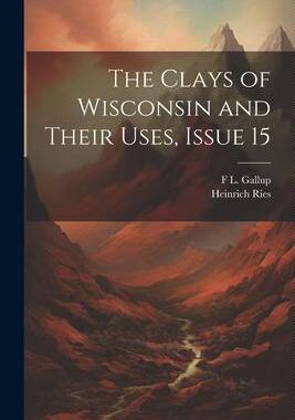 [预订]The Clays of Wisconsin and Their Uses, Issue 15 9781021682871