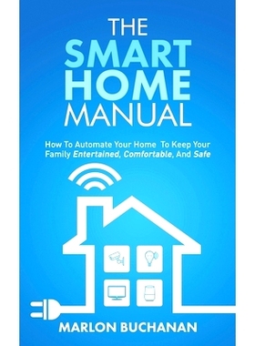 预订 The Smart Home Manual: How To Automate Your Home To Keep Your Family Entertained, Comfortable, And Safe: 9781735543