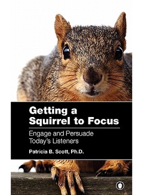 Getting a Squirrel to Focus Engage and Persuade Today’s Listeners 让一只松鼠专注于参与并说服今天的听众: 9780615368580
