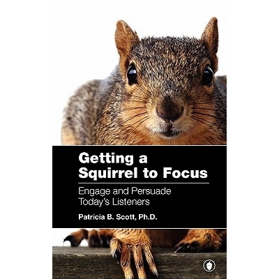 Getting a Squirrel to Focus Engage and Persuade Today’s Listeners 让一只松鼠专注于参与并说服今天的听众: 9780615368580