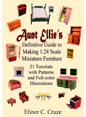 预订 Aunt Ellie’s Definitive Guide to Making 1: 24 Scale Miniature Furniture: 21 Detailed Tutorials with Patterns and F
