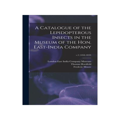 [预订]A Catalogue of the Lepidopterous Insects in the Museum of the Hon. East-India Company; v.2 (1858-185 9781013684593
