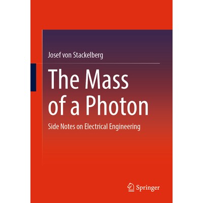 预订 The Mass of a Photon Side Notes on Electrical Engineering 光子的质量:电气工程旁注 9783658494070