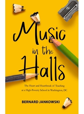 预订 Music in the Halls: The Heart and Heartbreak of Teaching at a High-Poverty School in Washington, DC 音乐厅: 9781646