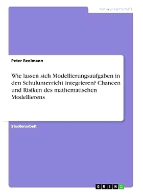 预订 Wie lassen sich Modellierungsaufgaben in den Schulunterricht integrieren? Chancen und Risiken des mathematischen Mo