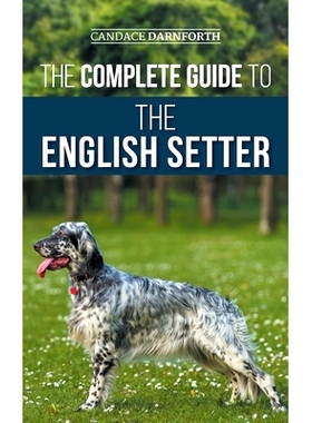 预订 The Complete Guide to the English Setter: Selecting, Training, Field Work, Nutrition, Health Care, Socialization, a