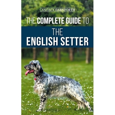 预订 The Complete Guide to the English Setter: Selecting, Training, Field Work, Nutrition, Health Care, Socialization, a