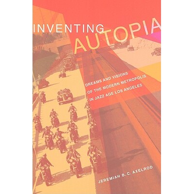 预订 Inventing Autopia: Dreams and Visions of the Modern Metropolis in Jazz Age Los Angeles: 9780520252851