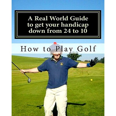预订 How to play Golf: A Real World user guide to getting your handicap down from 24 to 10...and beyond.: 9781461187110