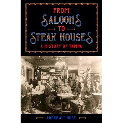 预订 From Saloons to Steak Houses: A History of Tampa 从酒吧到牛排馆：坦帕的历史: 9780813080727