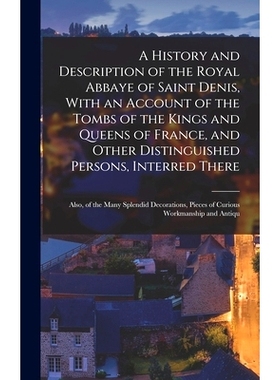预订 A History and Description of the Royal Abbaye of Saint Denis, With an Account of the Tombs of the Kings and Queens