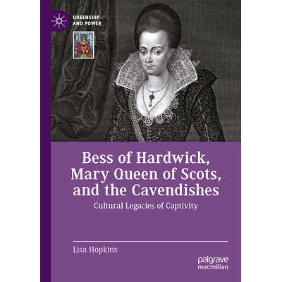 预订 Bess of Hardwick, Mary Queen of Scots, and the Cavendishes: Cultural Legacies of Captivity 哈德威克的贝丝、苏格兰的