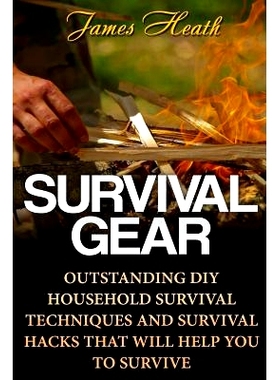 预订 Survival Gear: Outstanding DIY Household Survival Techniques And Survival Hacks That Will Help You To Survive: 9781