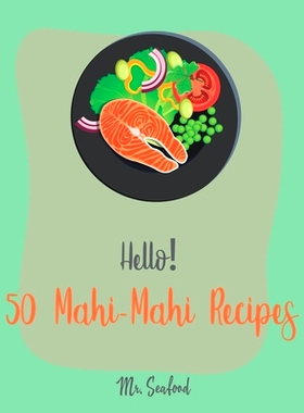 预订 Hello! 50 Mahi-Mahi Recipes: Best Mahi-Mahi Cookbook Ever For Beginners [Fishing Cookbook, Sesame Cookbook, Simple