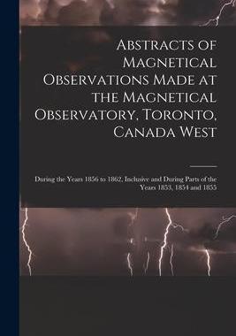 [预订]Abstracts of Magnetical Observations Made at the Magnetical Observatory, Toronto, Canada West [micro 9781014748126