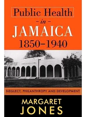 预订 Public Health in Jamaica, 1850-1940: Neglect, Philanthropy and Development 牙买加公共卫生,1850 - 1940: 978976640313