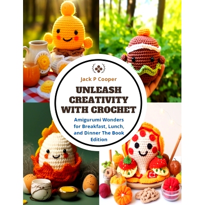 预订 Unleash Creativity with Crochet: Amigurumi Wonders for Breakfast, Lunch, and Dinner The Book Edition: 9798872111696