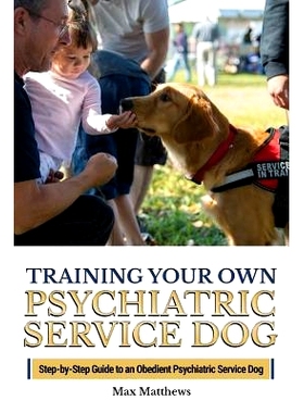 预订 Training Your Own Psychiatric Service Dog: Step By Step Guide To Training Your Own Psychiatric Service Dog: 9781727