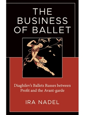 预订 The Business of Ballet: Diaghilev’s Ballets Russes between Profit and the Avant-garde 芭蕾舞的业务：迪亚基列夫的芭