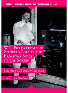 预订 W.C. Fields from the Ziegfeld Follies and Broadway Stage to the Screen: Becoming a Character Comedian: 978134995695