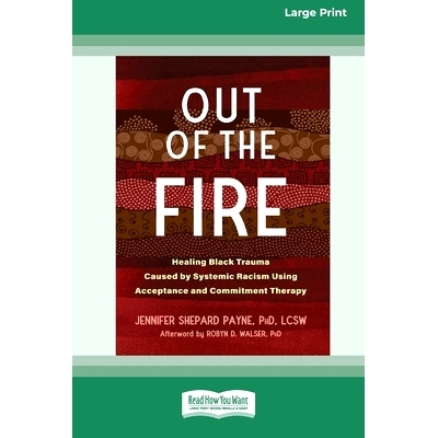 预订 Out of the Fire: Healing Black Trauma Caused by Systemic Racism Using Acceptance and Commitment Therapy (16pt Large