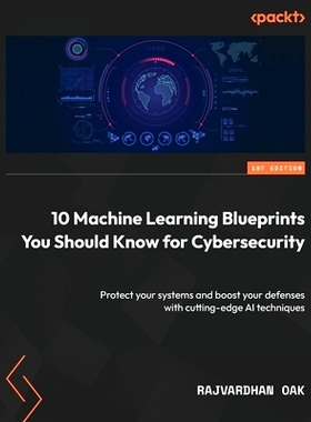 预订 10 Machine Learning Blueprints You Should Know for Cybersecurity: Protect your systems and boost your defenses with