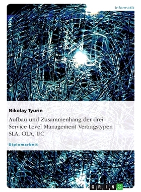 预订 Aufbau und Zusammenhang der drei Service Level Management Vertragstypen SLA, OLA, UC: 9783638693349