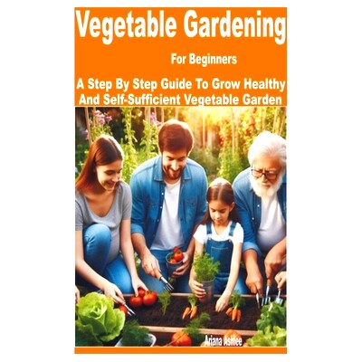 预订 Vegetable Gardening for Beginners: A Step by Step Guide to Grow Healthy and Self-Sufficient Vegetable Garden: 97983