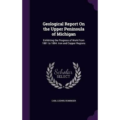 预订 Geological Report On the Upper Peninsula of Michigan: Exhibiting the Progress of Work From 1881 to 1884. Iron and C