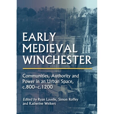 预订 Early Medieval Winchester: Communities, Authority and Power in an Urban Space, c.800-c.1200 中世纪早期温彻斯特: 978