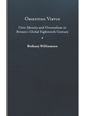 预订 Orienting Virtue: Civic Identity and Orientalism in Britain’s Global Eighteenth Century 导向美德: 9780813947600