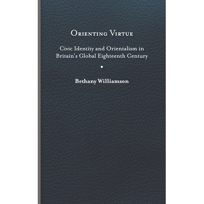 预订 Orienting Virtue: Civic Identity and Orientalism in Britain’s Global Eighteenth Century 导向美德: 9780813947600