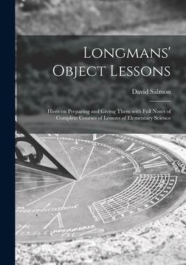 [预订]Longmans’ Object Lessons: Hints on Preparing and Giving Them With Full Notes of Complete Courses o 9781014302717