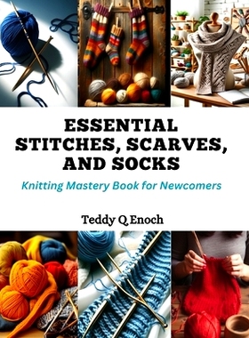 预订 Essential Stitches, Scarves, and Socks: Knitting Mastery Book for Newcomers: 9798872308560