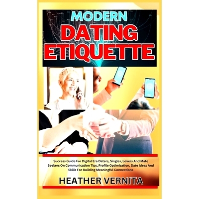 预订 Modern Dating Etiquette: Success Guide For Digital Era Daters, Singles, Lovers And Mate Seekers On Communication Ti