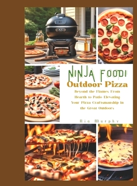 预订 Ninja Foodi Outdoor Pizza: Beyond the Flames, From Hearth to Patio, Elevating Your Pizza Craftsmanship in the Great