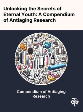 预订 Unlocking the Secrets of Eternal Youth: A Compendium of Antiaging Research