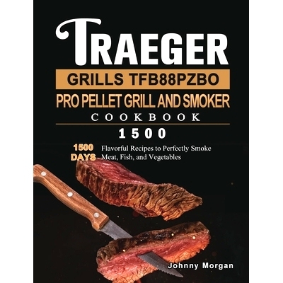 预订 Traeger Grills TFB88PZBO Pro Pellet Grill and Smoker Cookbook 1500: 1500 Days Flavorful Recipes to Perfectly Smoke
