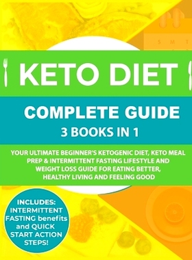 预订 Keto Diet Complete Guide: 3 Books in 1: Your Ultimate Beginner's Ketogenic Diet, Keto Meal Prep & Intermittent Fast