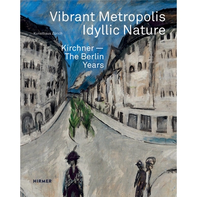 预订 Vibrant Metropolis / Idyllic Nature: Kirchner - The Berlin Years 充满活力的大都市/田园自然：基希纳 柏林年: 97837774