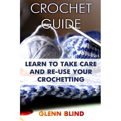 预订 Crochet Guide: Learn to Take Care and Re-Use Your Crochetting: (Crochet Projects, Crochet Book): 9781982012472