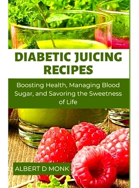 预订 Diabetic Juicing Recipes: Boosting Health, Managing Blood Sugar and Savoring the Sweetness of Life: 9798851276903