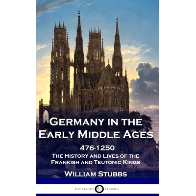 预订 Germany in the Early Middle Ages: 476 - 1250 - The History and Lives of the Frankish and Teutonic Kings: 9781789876